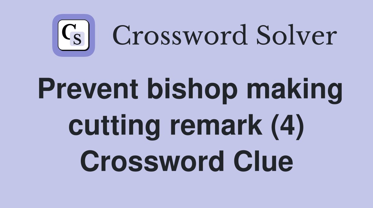 Prevent bishop making cutting remark (4) Crossword Clue