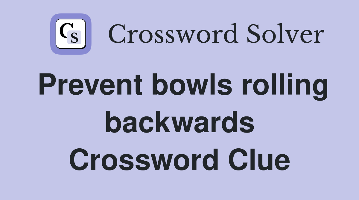 Prevent bowls rolling backwards Crossword Clue