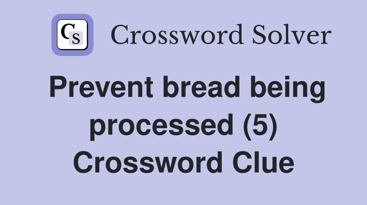 Prevent bread being processed (5) Crossword Clue