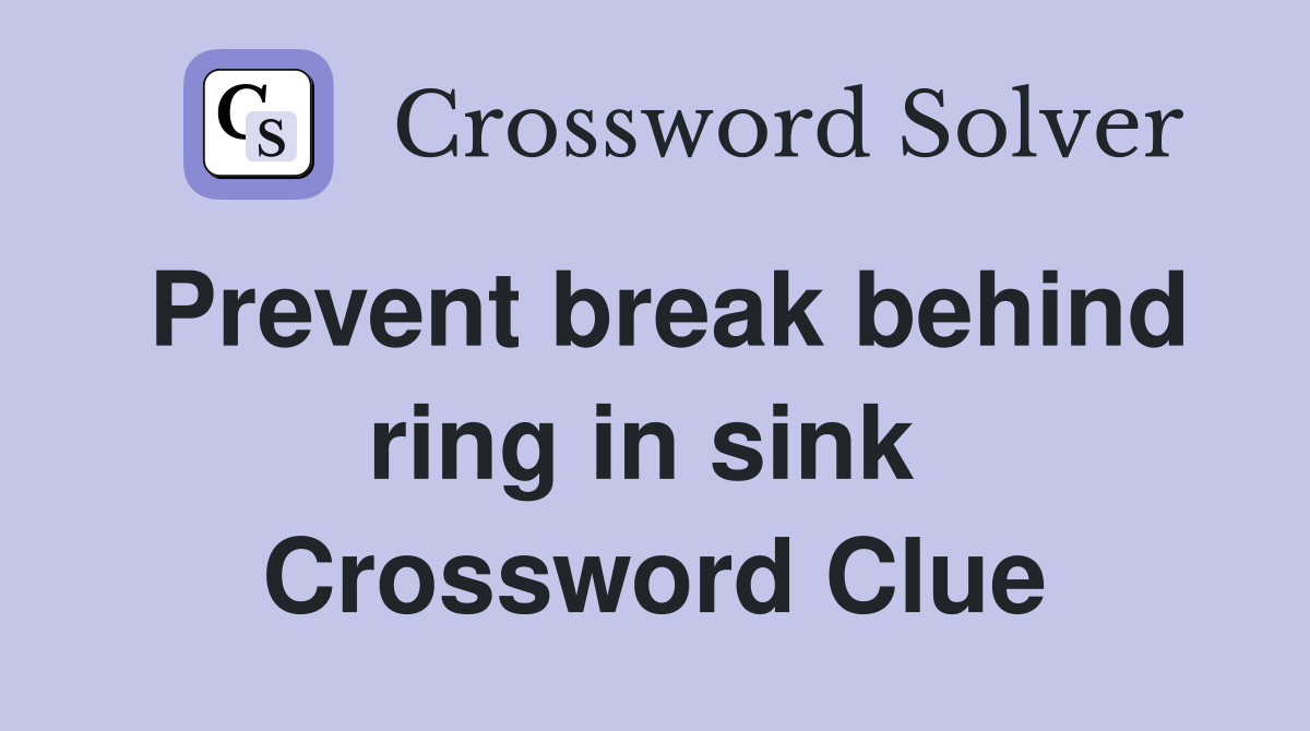 Prevent break behind ring in sink  Crossword Clue