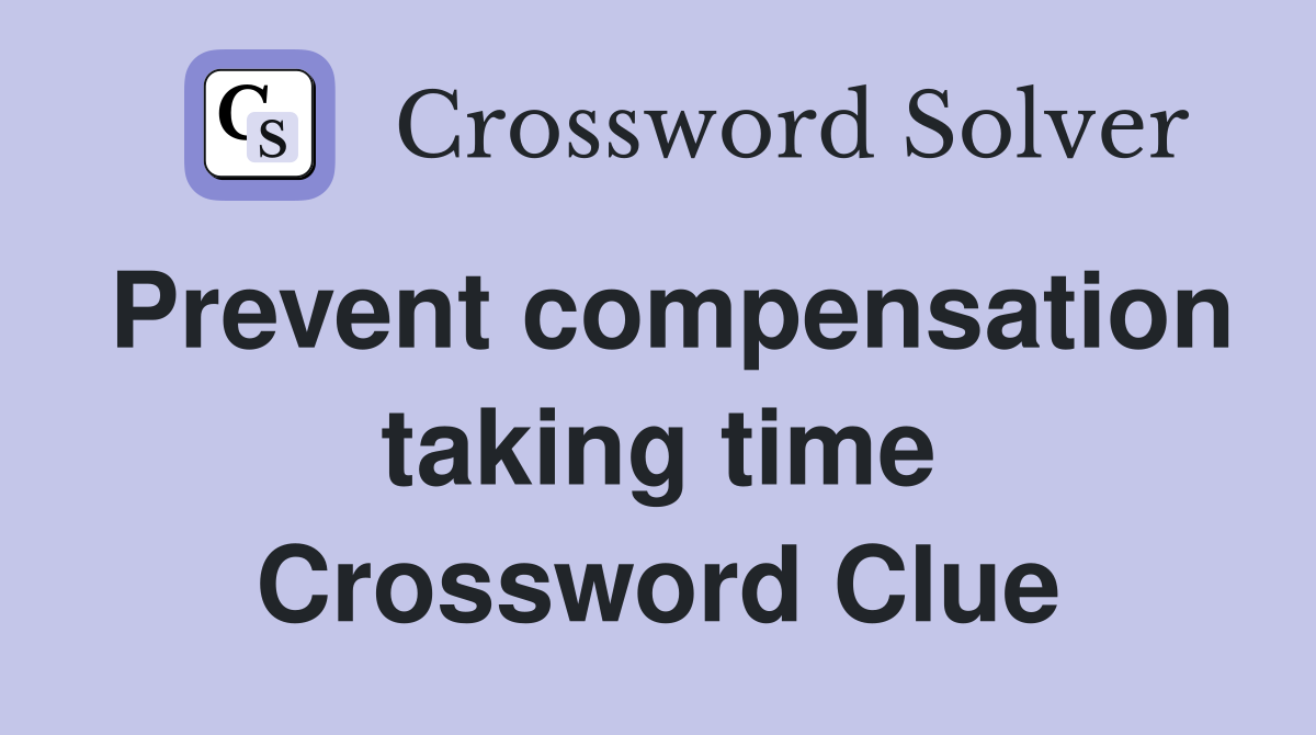 Prevent compensation taking time Crossword Clue