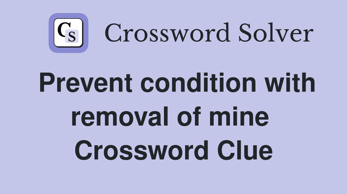 Prevent condition with removal of mine  Crossword Clue