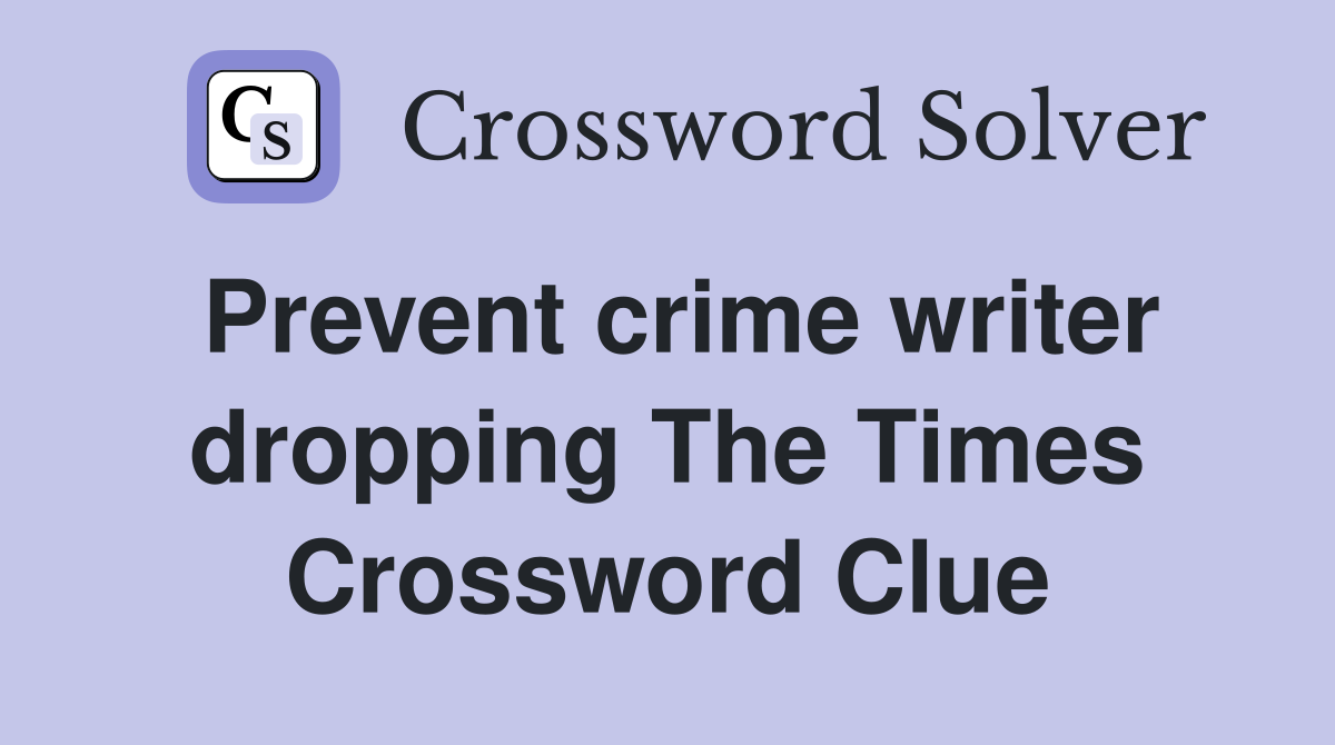Prevent crime writer dropping The Times Crossword Clue