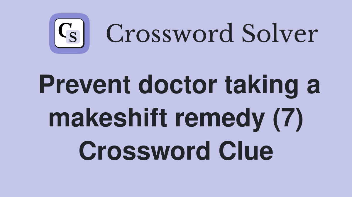 Prevent doctor taking a makeshift remedy (7) Crossword Clue