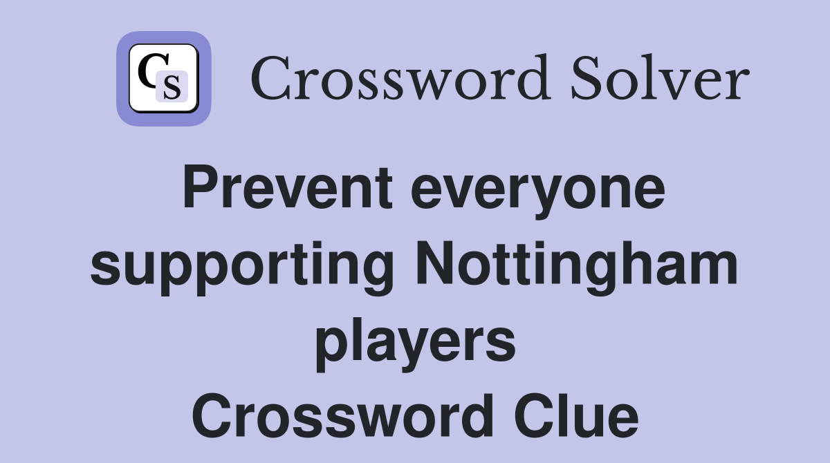 Prevent everyone supporting Nottingham players Crossword Clue