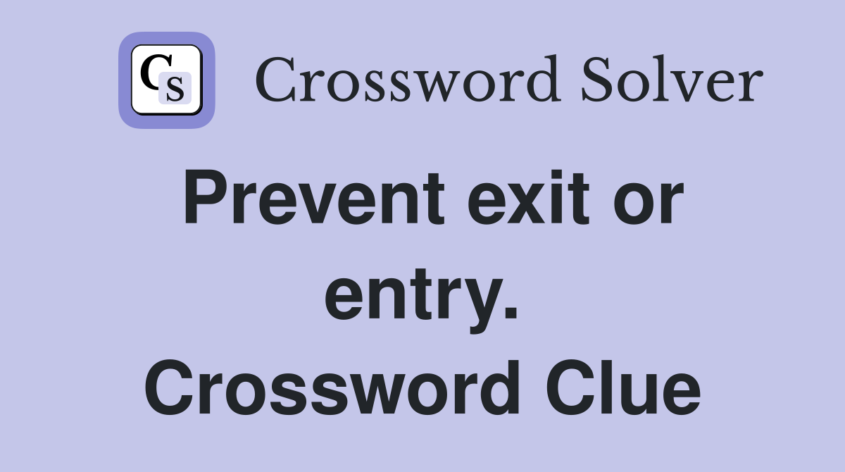 Prevent exit or entry. Crossword Clue