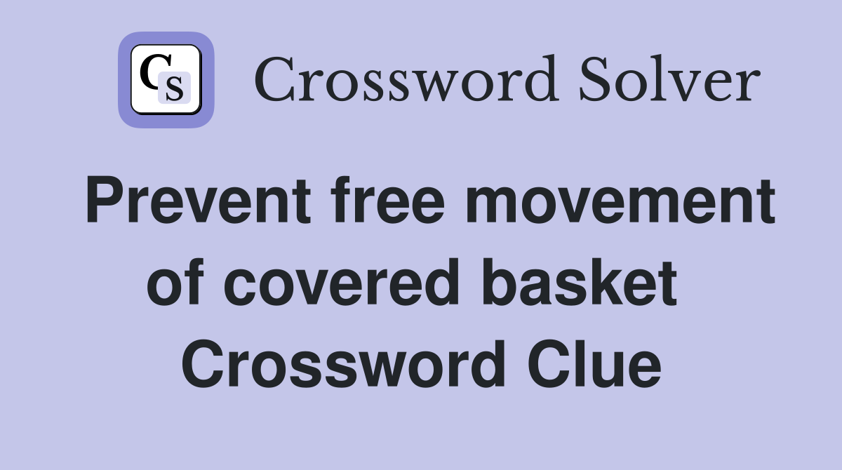 Prevent free movement of covered basket  Crossword Clue