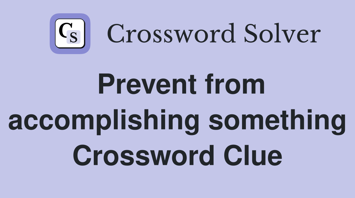 Prevent from accomplishing something Crossword Clue