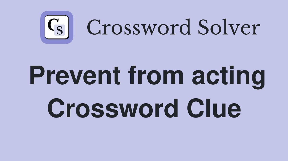 Prevent from acting Crossword Clue