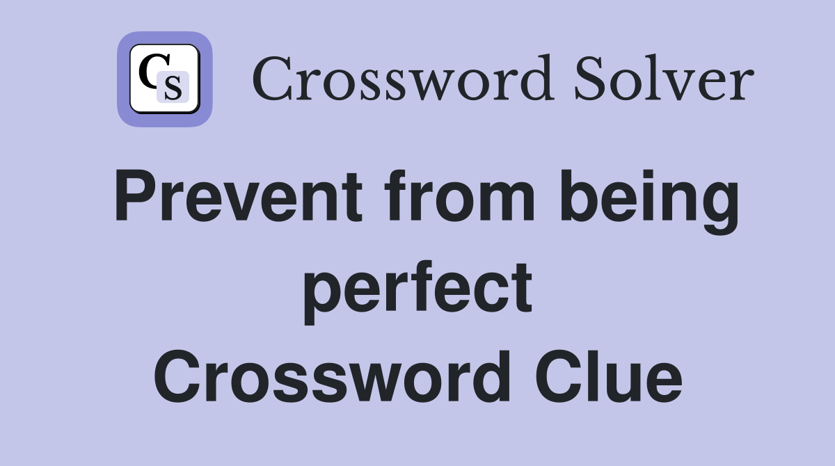 Prevent from being perfect Crossword Clue