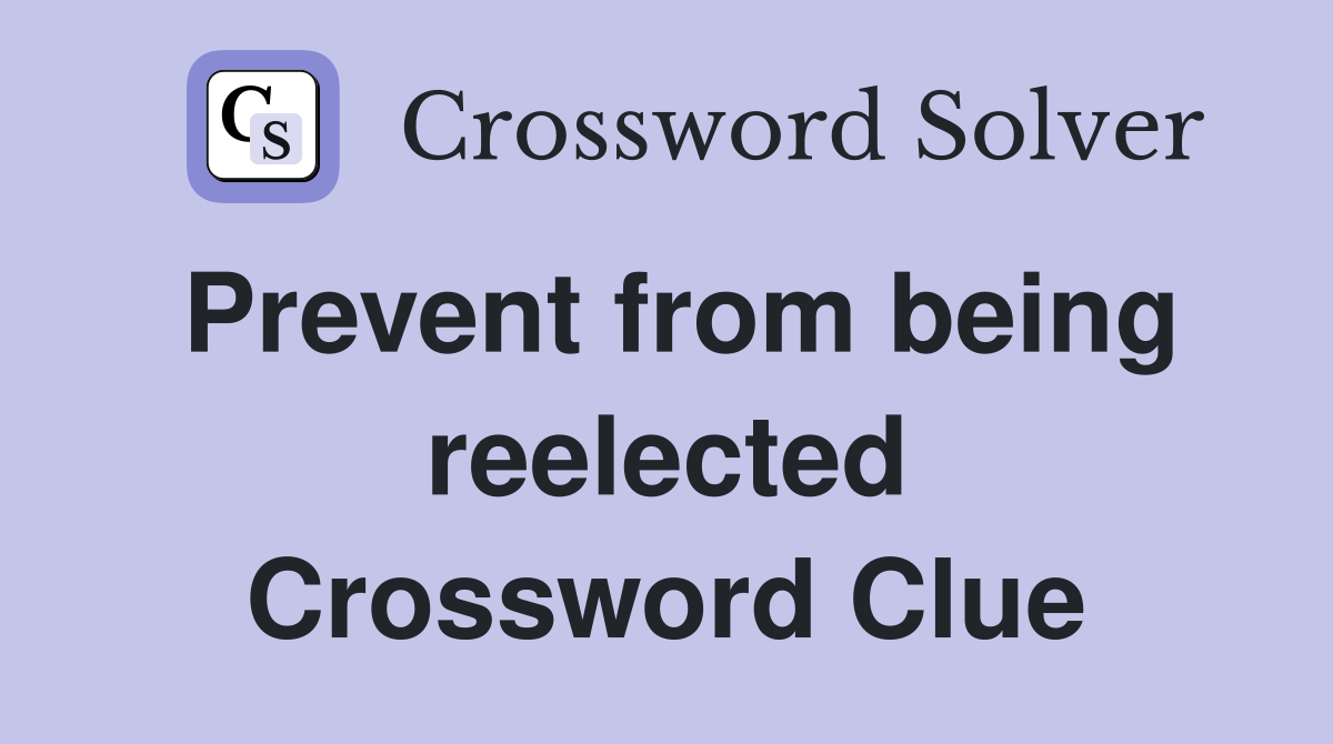 Prevent from being reelected Crossword Clue