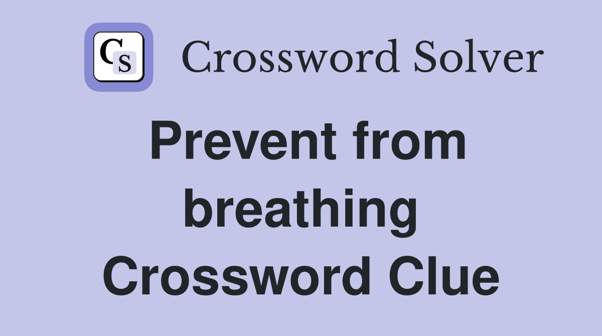 Prevent from breathing Crossword Clue