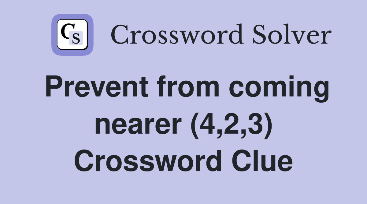 Prevent from coming nearer (4,2,3) Crossword Clue