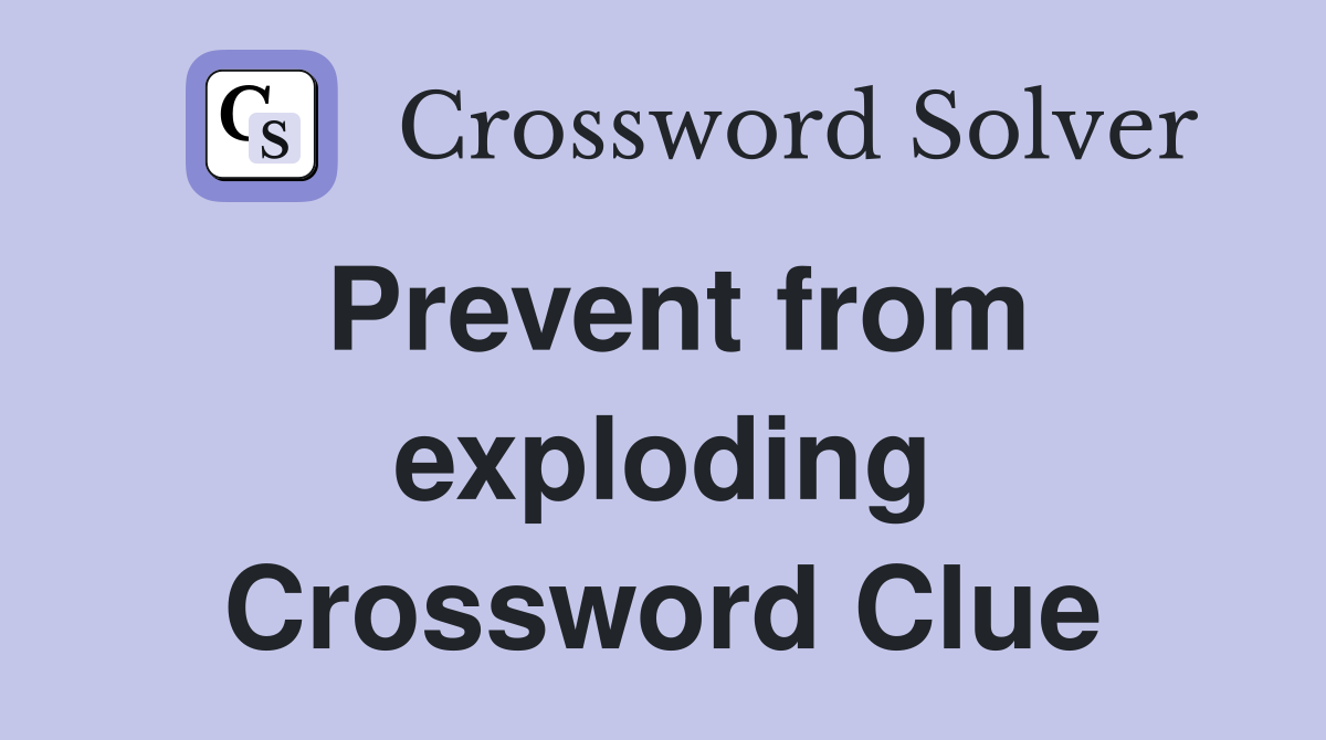 Prevent from exploding Crossword Clue