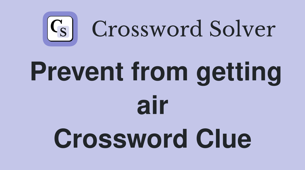 Prevent from getting air Crossword Clue