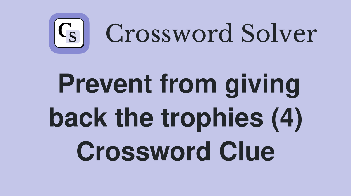 Prevent from giving back the trophies (4) Crossword Clue