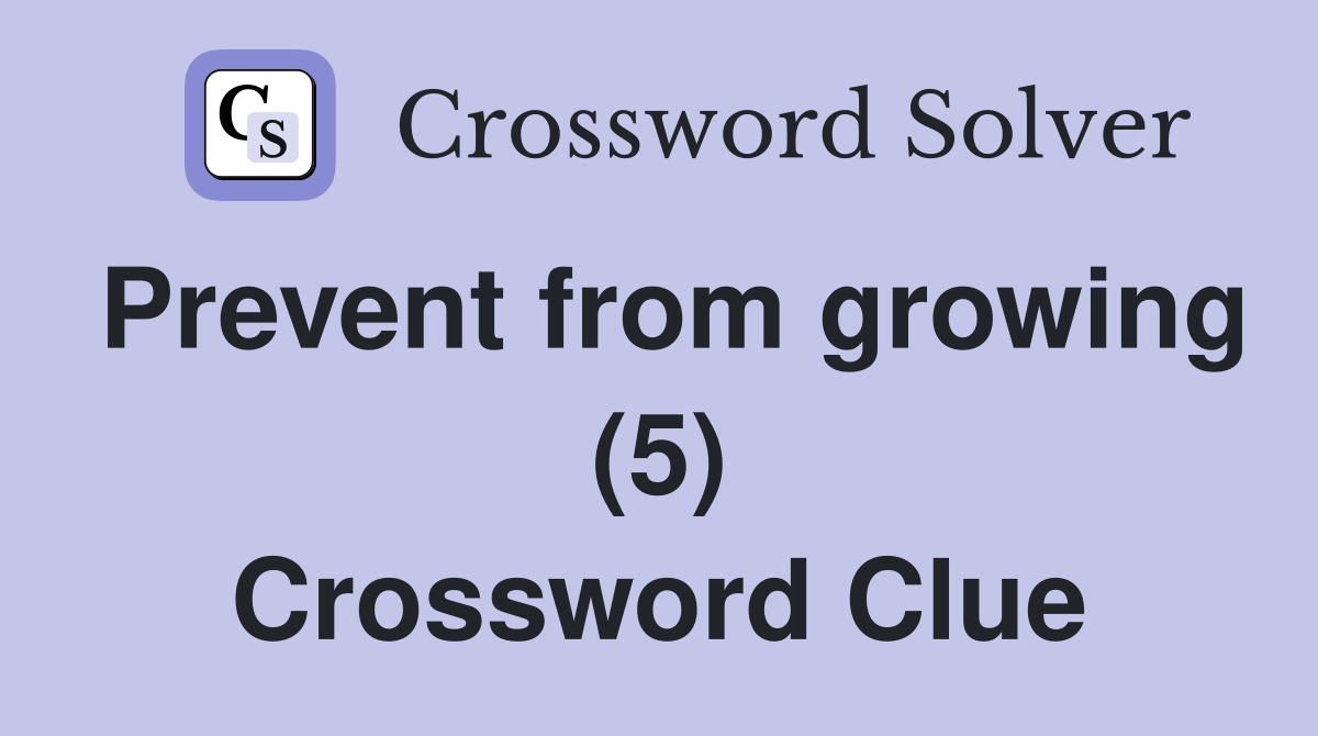 Prevent from growing (5) Crossword Clue