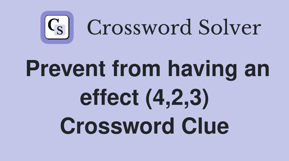 Prevent from having an effect (4,2,3) Crossword Clue