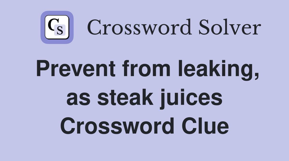 Prevent from leaking, as steak juices Crossword Clue
