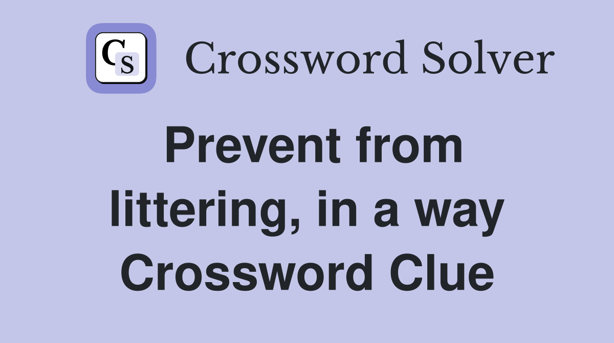 Prevent from littering, in a way Crossword Clue