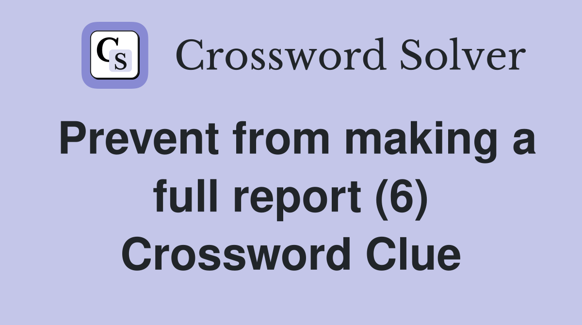Prevent from making a full report (6) Crossword Clue
