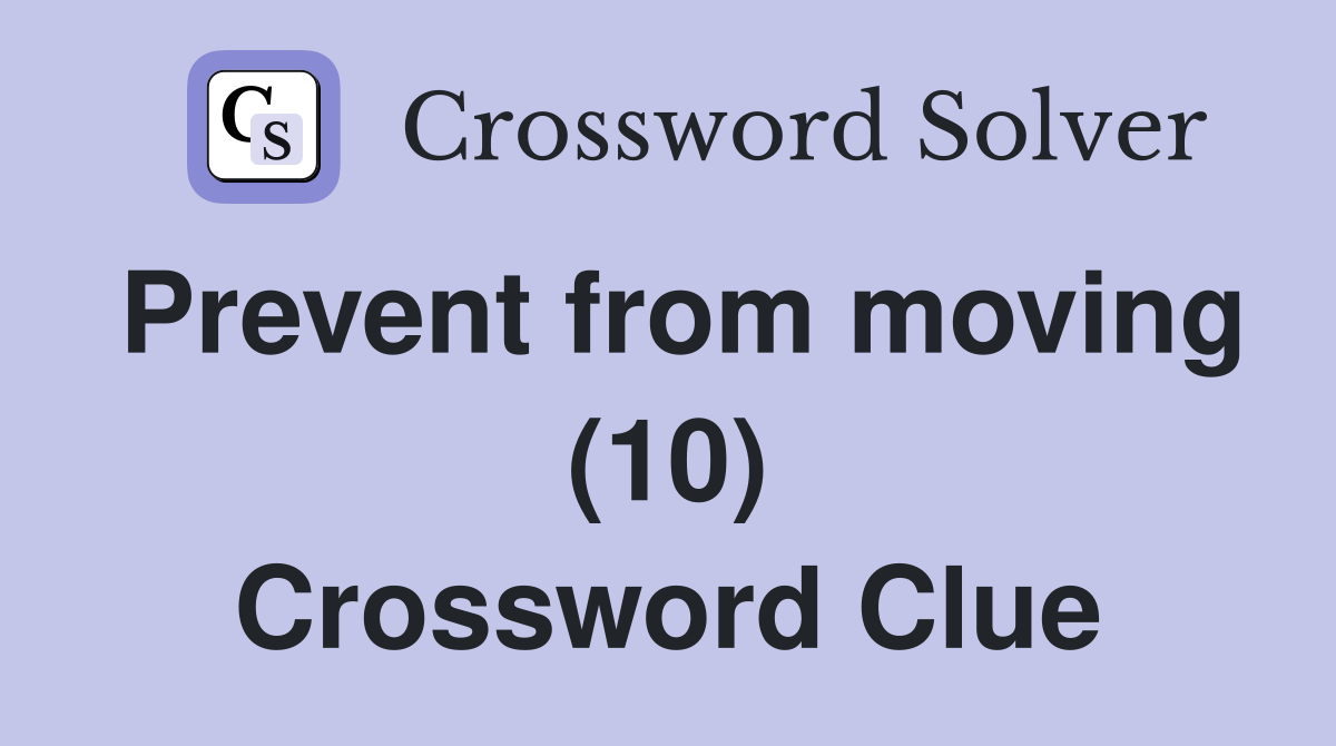 Prevent from moving (10) Crossword Clue