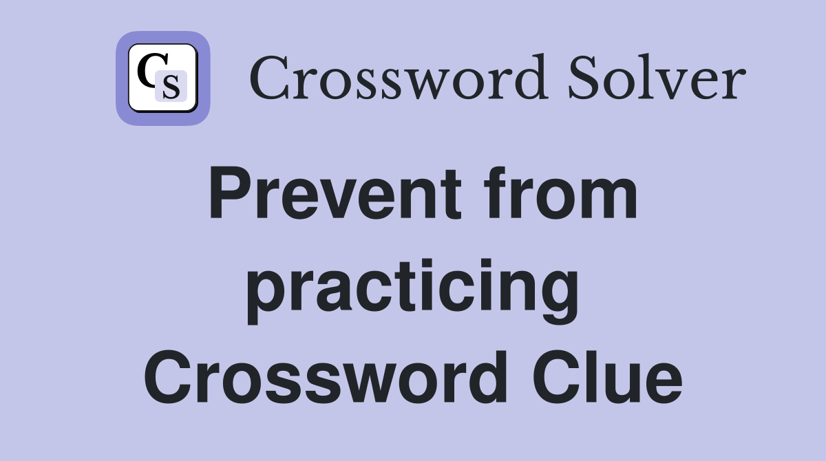 Prevent from practicing Crossword Clue