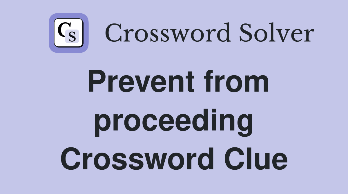 Prevent from proceeding Crossword Clue