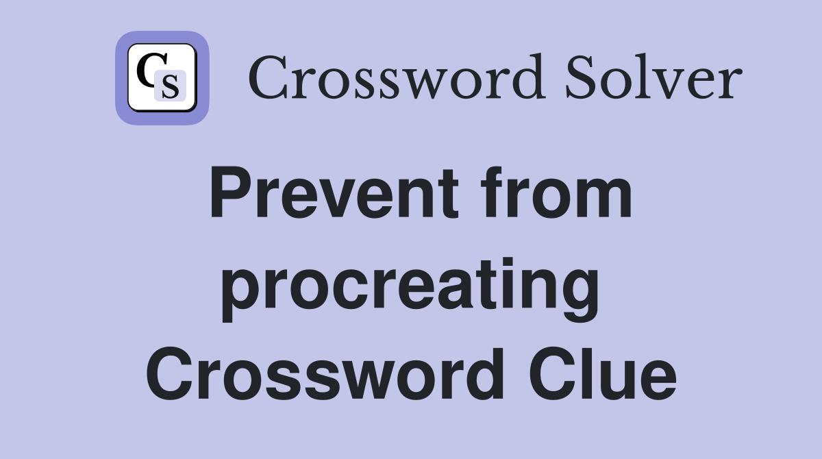 Prevent from procreating Crossword Clue