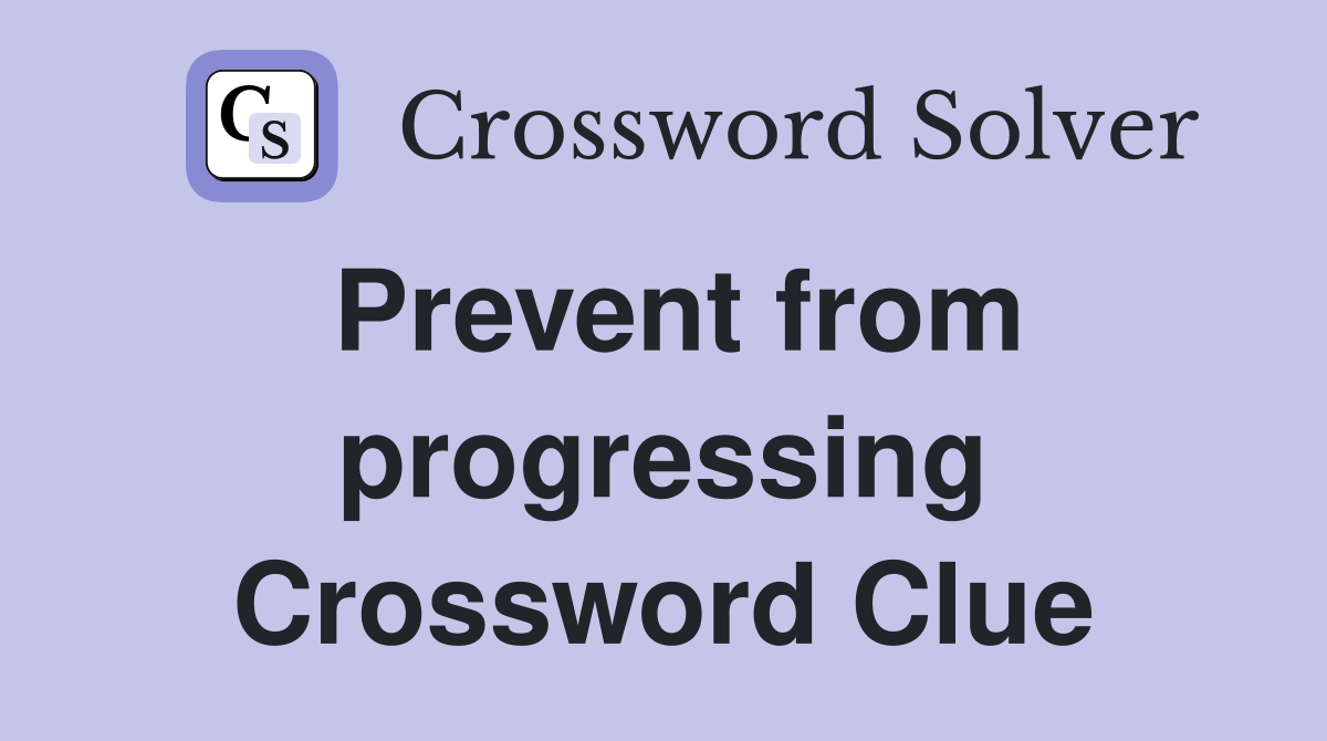 Prevent from progressing Crossword Clue