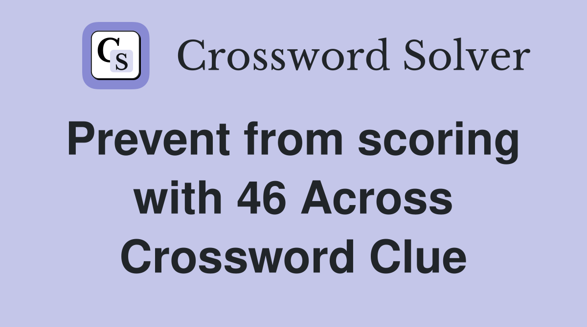 Prevent from scoring  with 46 Across Crossword Clue