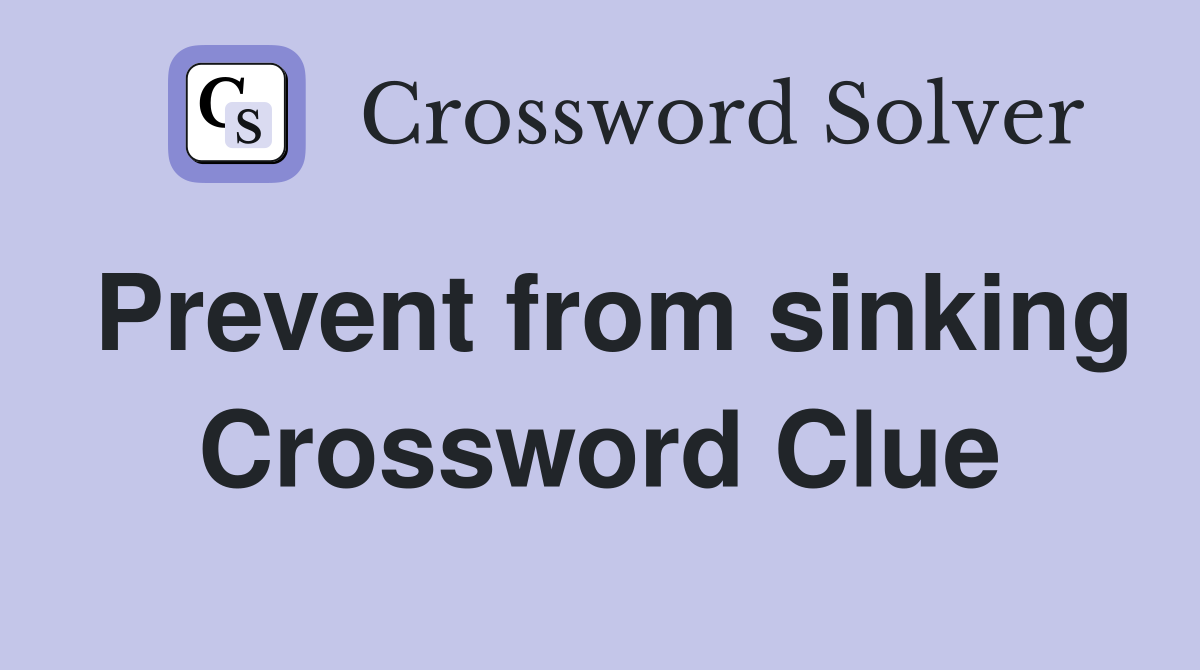 Prevent from sinking Crossword Clue