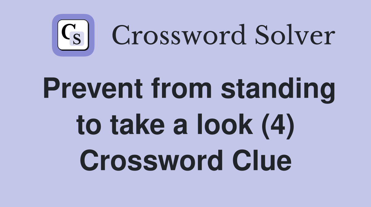 Prevent from standing to take a look (4) Crossword Clue