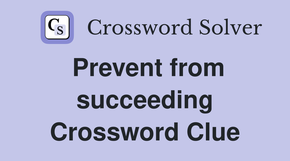 Prevent from succeeding Crossword Clue