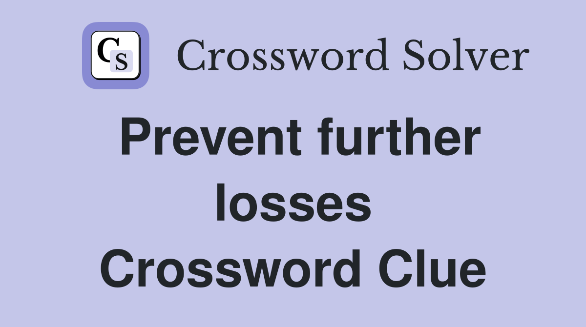 Prevent further losses Crossword Clue