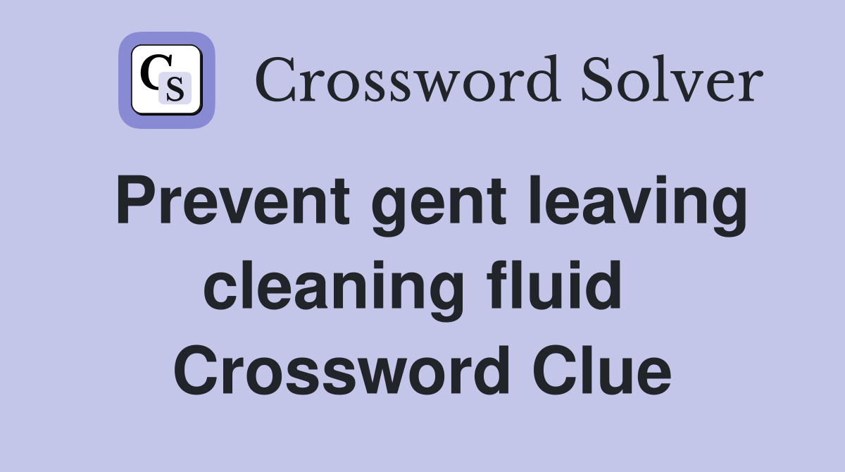 Prevent gent leaving cleaning fluid  Crossword Clue