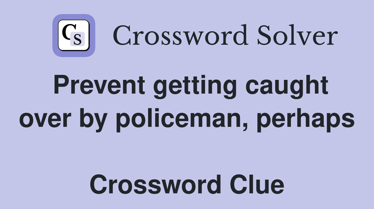 Prevent getting caught over by policeman, perhaps  Crossword Clue