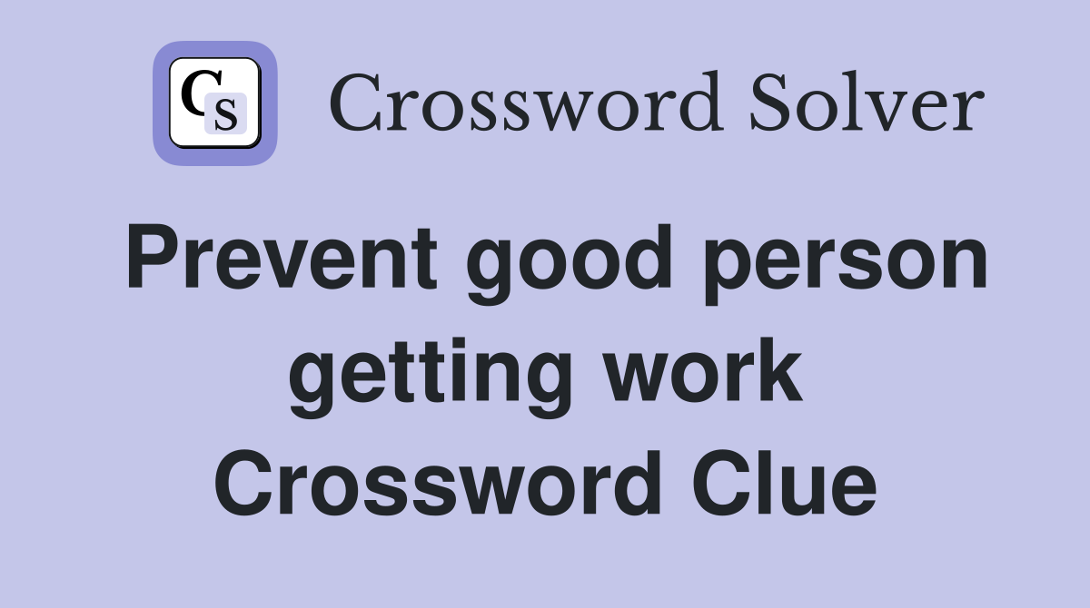 Prevent good person getting work Crossword Clue