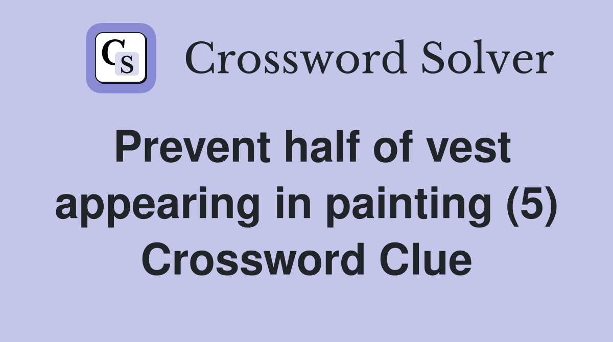 Prevent half of vest appearing in painting (5) Crossword Clue
