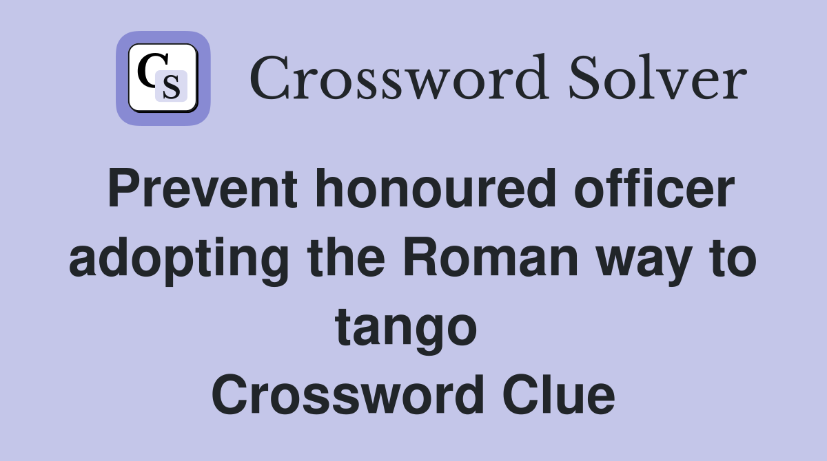 Prevent honoured officer adopting the Roman way to tango  Crossword Clue
