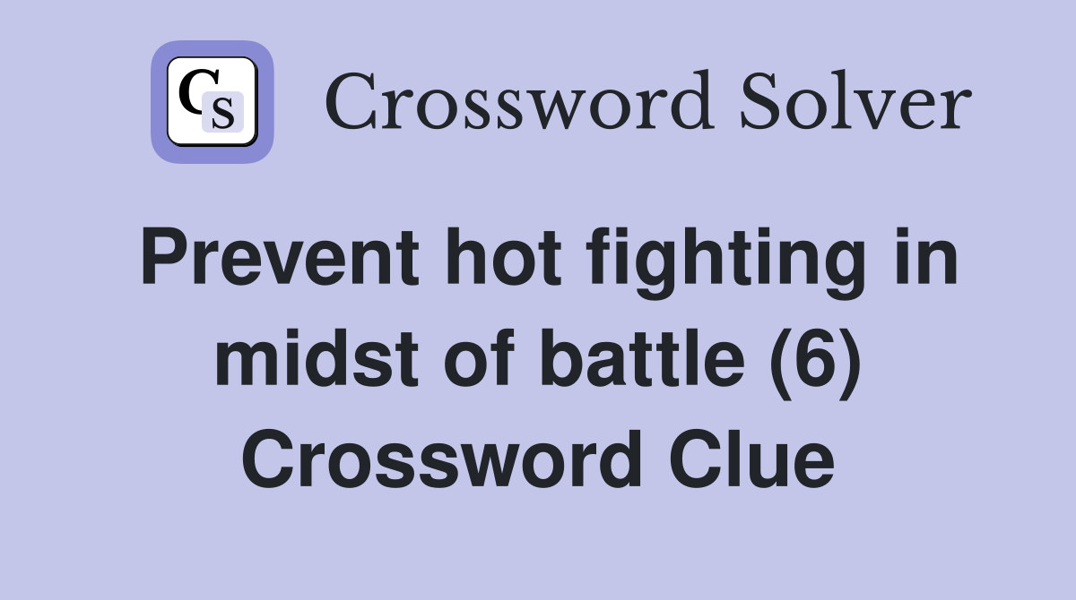 Prevent hot fighting in midst of battle (6) Crossword Clue