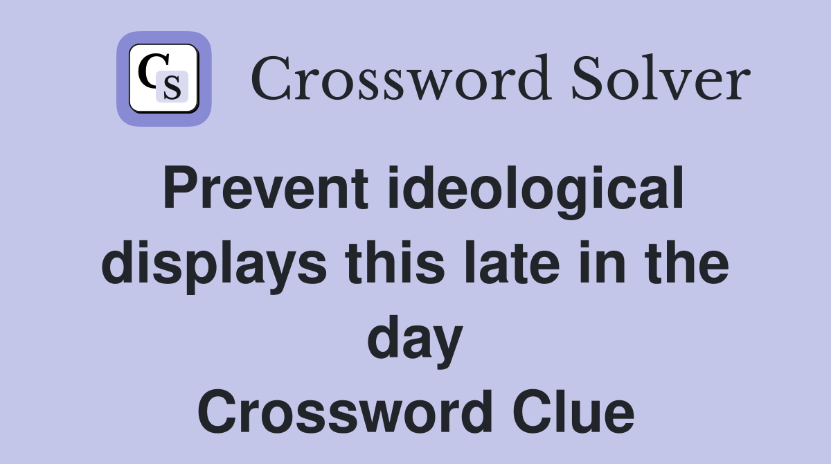 Prevent ideological displays this late in the day Crossword Clue