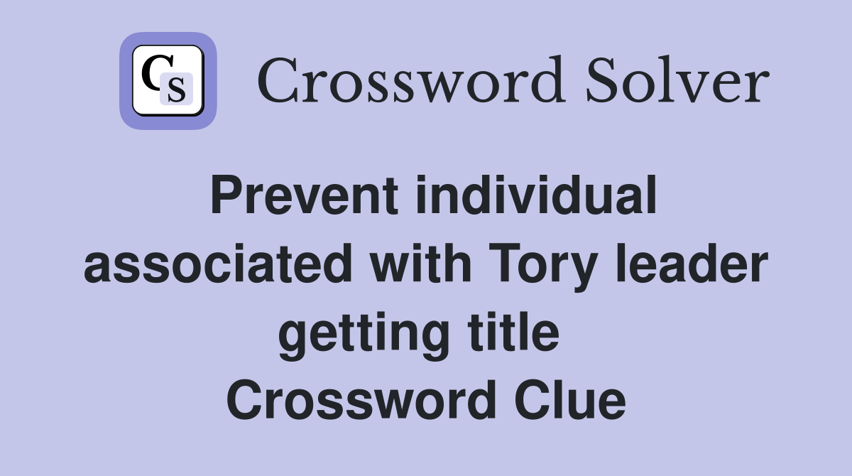 Prevent individual associated with Tory leader getting title  Crossword Clue