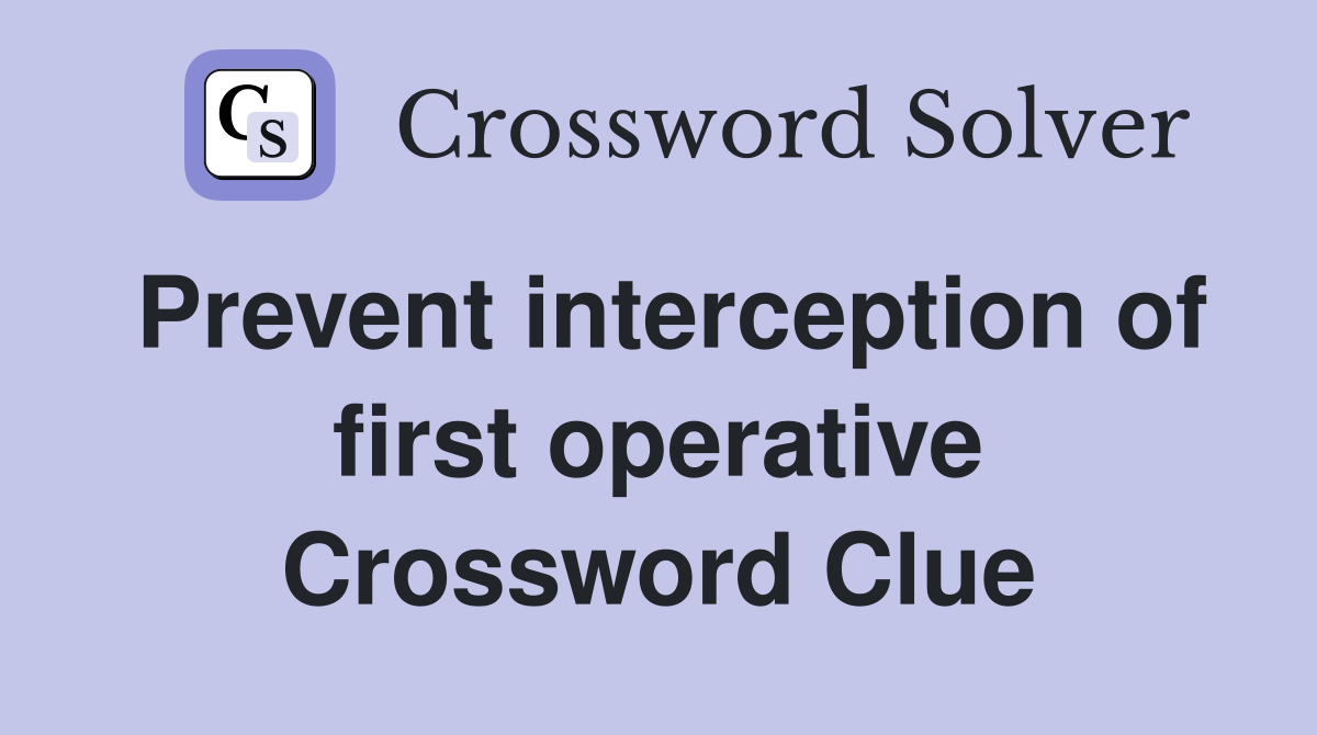 Prevent interception of first operative Crossword Clue