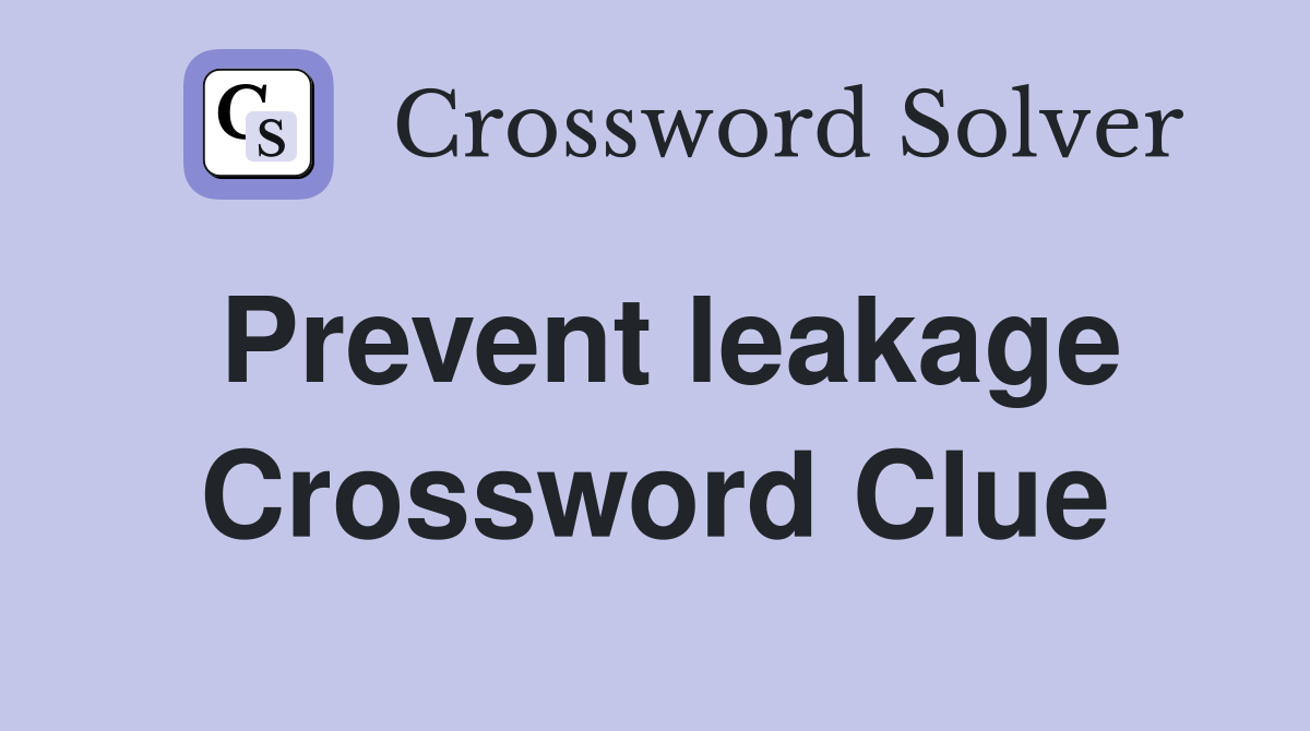 Prevent leakage Crossword Clue