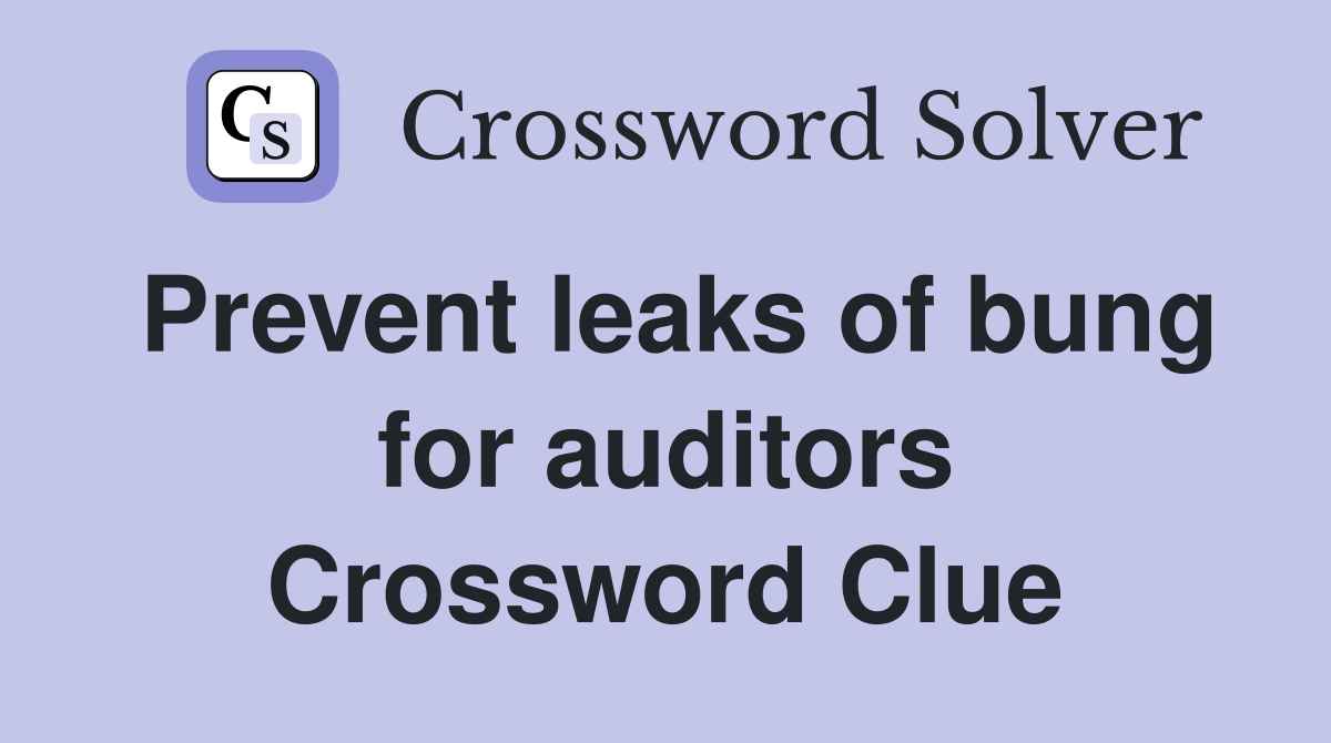 Prevent leaks of bung for auditors Crossword Clue