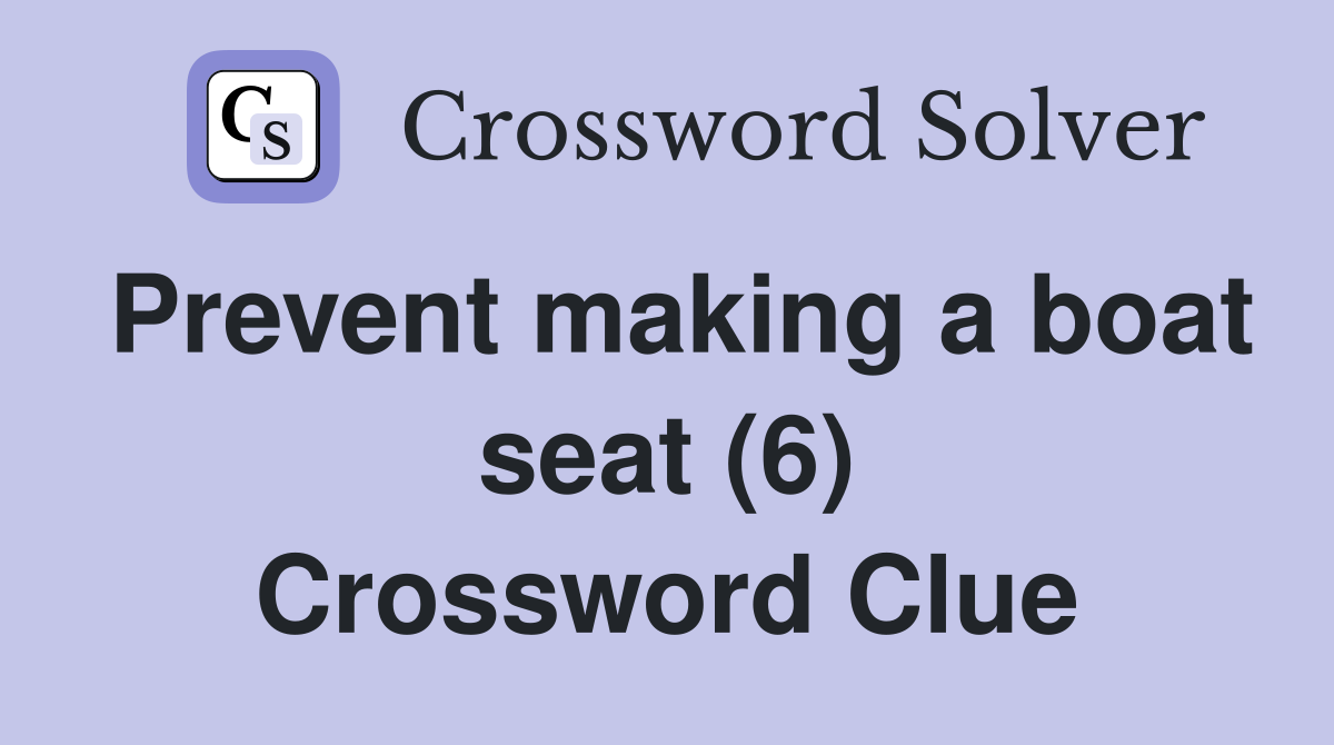 Prevent making a boat seat (6) Crossword Clue