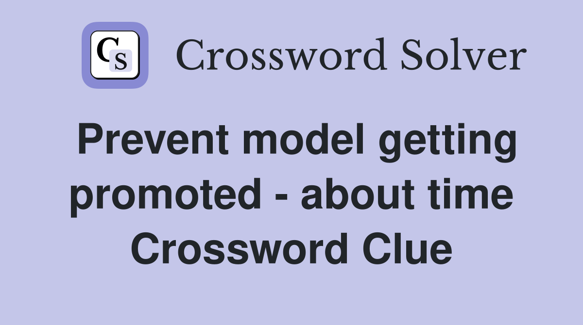 Prevent model getting promoted - about time Crossword Clue