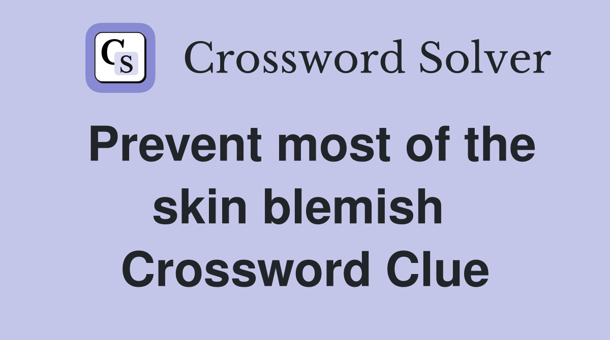 Prevent most of the skin blemish  Crossword Clue
