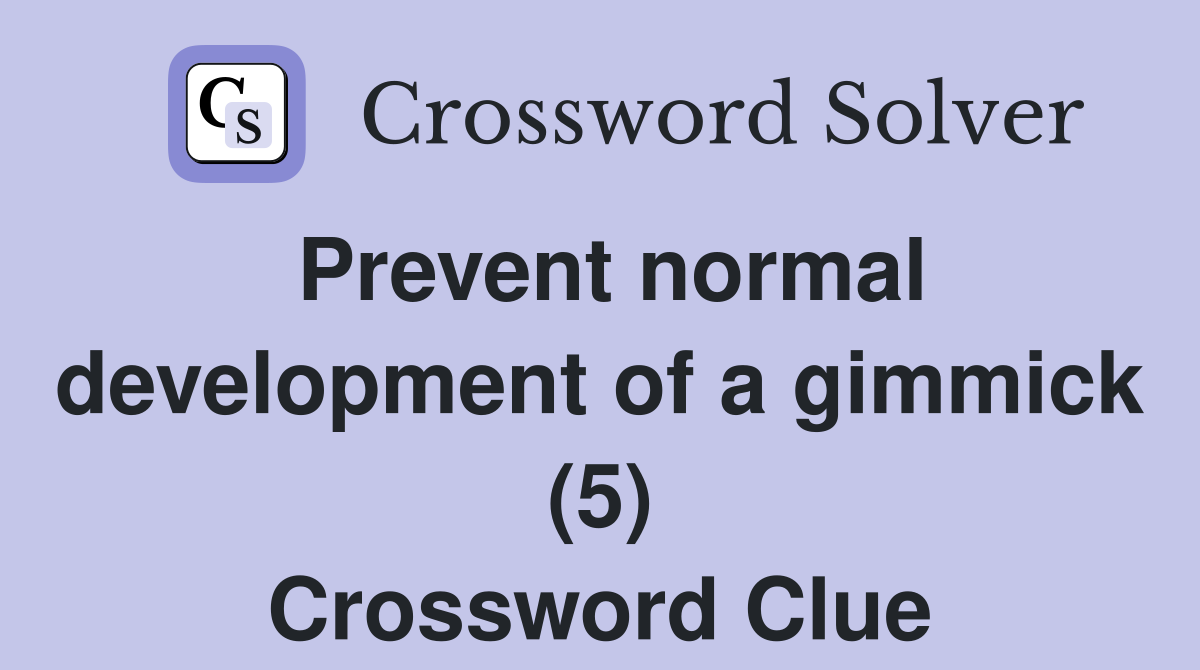 Prevent normal development of a gimmick (5) Crossword Clue